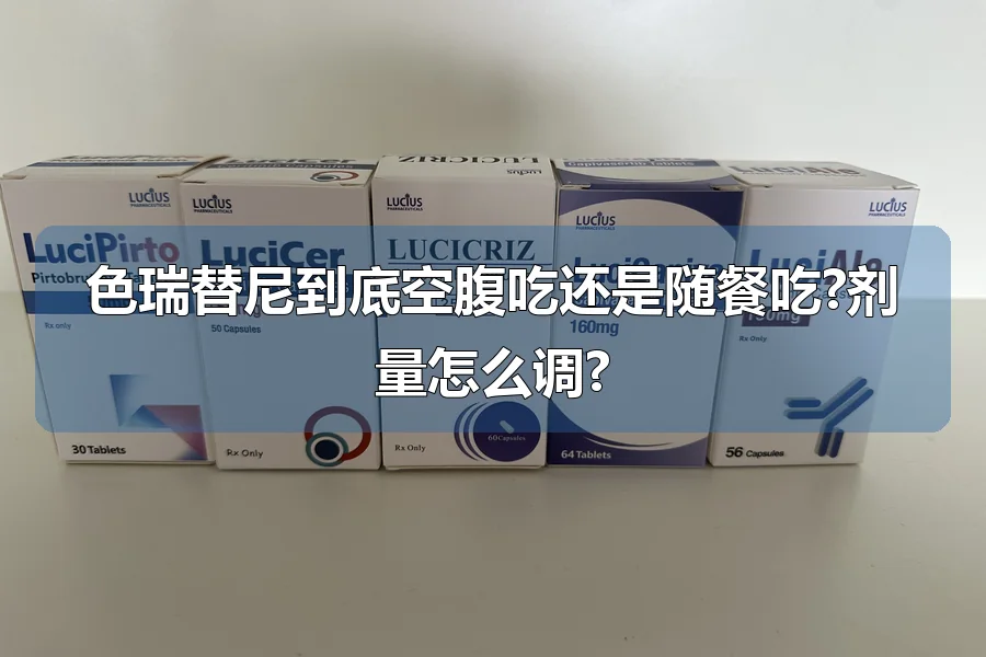 色瑞替尼到底空腹吃还是随餐吃?剂量怎么调?